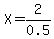 X=2%2F0.5
