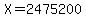 X=2475200