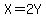 X=2Y