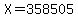 X=358505