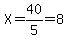 X=40%2F5=8