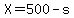 X=500-s