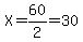 X=60%2F2=30