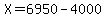 X=6950-4000
