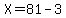 X=81-3