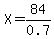 X=84%2F0.7