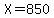 X=850