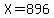 X=896