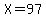 X=97