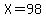 X=98