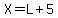 X=L%2B5
