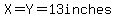 X=Y=13inches