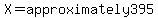 X=approximately395