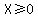 X%3E=0