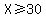 X%3E=30