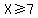 X%3E=7
