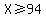X%3E=94