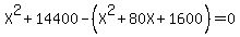 X%5E2%2B14400-%28X%5E2%2B80X%2B1600%29=0