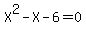 X%5E2+-+X-6+=+0