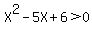 X%5E2-5X%2B6+%3E+0