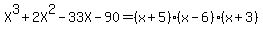 X%5E3%2B2X%5E2-33X-90+=+%28x%2B5%29%28x-6%29%28x%2B3%29
