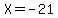 X+=+-21