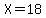 X+=+18