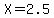 X+=+2.5