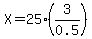 X+=+25%2A%283%2F0.5%29