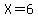 X+=+6