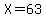 X+=+63