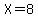 X+=+8