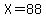 X+=+88