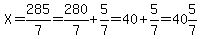X++=+285%2F7=280%2F7%2B5%2F7=40%2B5%2F7=40%265%2F7