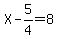 X+-+5%2F4+=+8