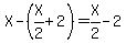 X-%28X%2F2%2B2%29=X%2F2-2