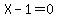 X-1=0
