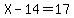 X-14=17