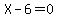 X-6=0