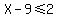 X-9%3C=2