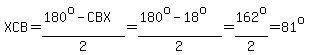 XCB=%28180%5Eo-CBX%29%2F2=%28180%5Eo-18%5Eo%29%2F2=162%5Eo%2F2=81%5Eo