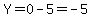 Y=0-5=-5