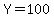 Y=100