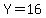 Y=16