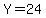 Y=24