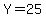 Y=25