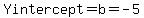 Yintercept=b=-5