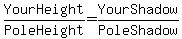 YourHeight%2FPoleHeight+=+YourShadow%2FPoleShadow