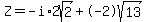 Z=-i%2A2sqrt%282%29%2B-2sqrt%2813%29