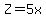 Z=5x
